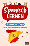 Spanisch lernen – praxisnah und einfach: Fließend Spanisch sprechen lernen für Anfänger! (Mit...